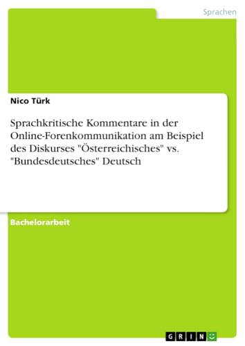 Sprachkritische Kommentare in der Online-Forenkommunikation am Beispiel des Diskurses Österreichisches vs. Bundesdeutsches Deutsch