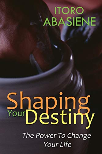 Shaping Your Destiny: The Power to Change Your Life