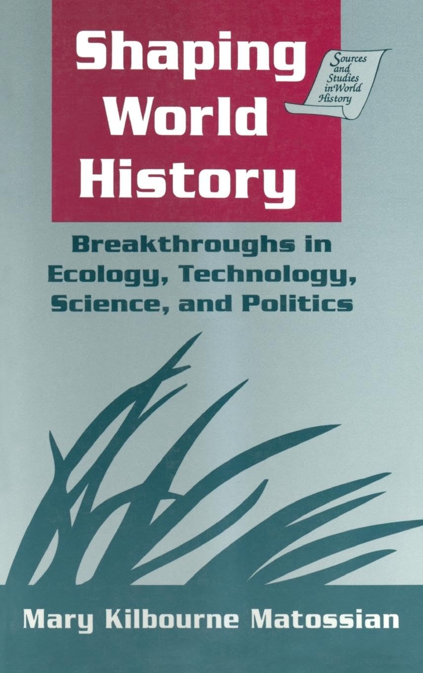 Shaping World History: Breakthroughs in Ecology, Technology, Science, and Politics (Sources and Studies in World History)