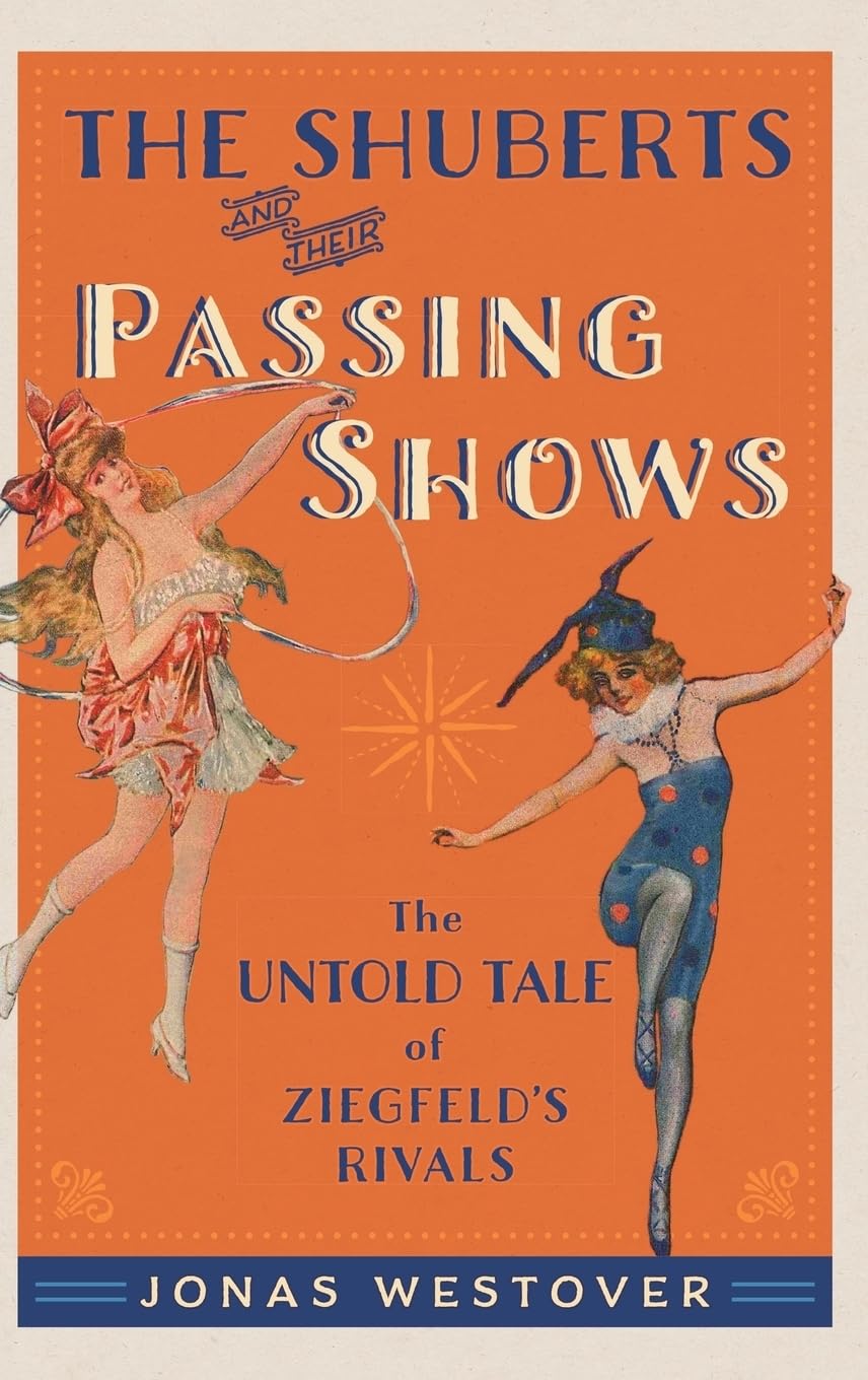 Shuberts and Their Passing Shows: The Untold Tale of Ziegfeld's Rivals (Broadway Legacies)