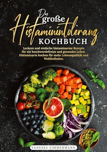 Das große Histaminintoleranz Kochbuch: Leckere und einfache histaminarme Rezepte für ein beschwerdefreies und gesundes Leben. Histaminarm kochen für mehr Lebensqualität und Wohlbefinden.
