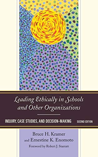 Leading Ethically in Schools and Other Organizations: Inquiry, Case Studies, and Decision-Making, Second Edition