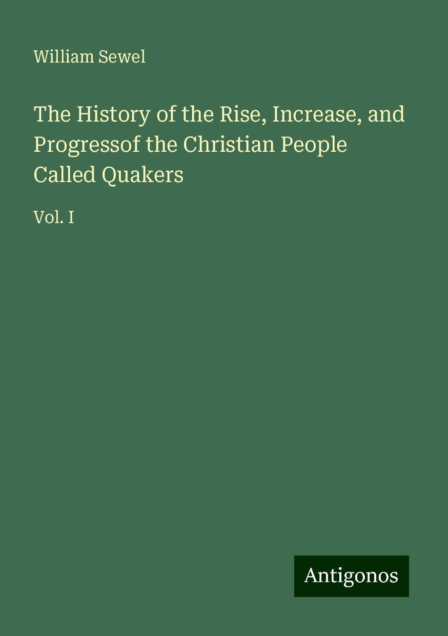 The History of the Rise, Increase, and Progressof the Christian People Called Quakers: Vol. I