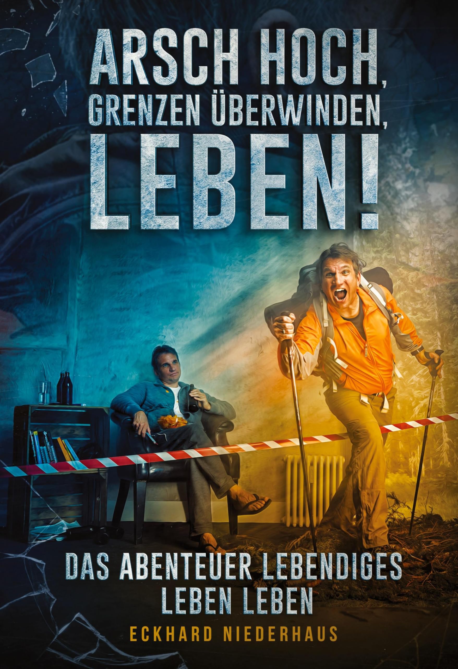 Arsch hoch, Grenzen überwinden, leben!: Das Abenteuer lebendiges Leben leben