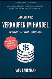 Erfolgreiches Verkaufen im Handel: Einzelhandel - Großhandel - Selbstständige