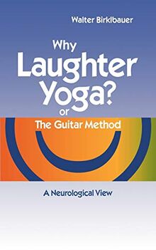 Why Laughter Yoga or The Guitar Method: A Neurologic View