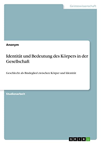 Identität und Bedeutung des Körpers in der Gesellschaft: Geschlecht als Bindeglied zwischen Körper und Identität