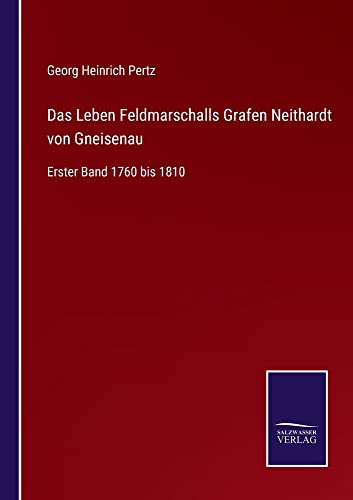 Das Leben Feldmarschalls Grafen Neithardt von Gneisenau: Erster Band 1760 bis 1810