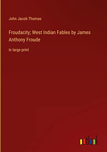 Froudacity; West Indian Fables by James Anthony Froude: in large print