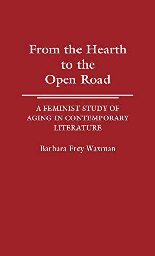 From the Hearth to the Open Road: A Feminist Study of Aging in Contemporary Literature (Contributions in Women's Studies)