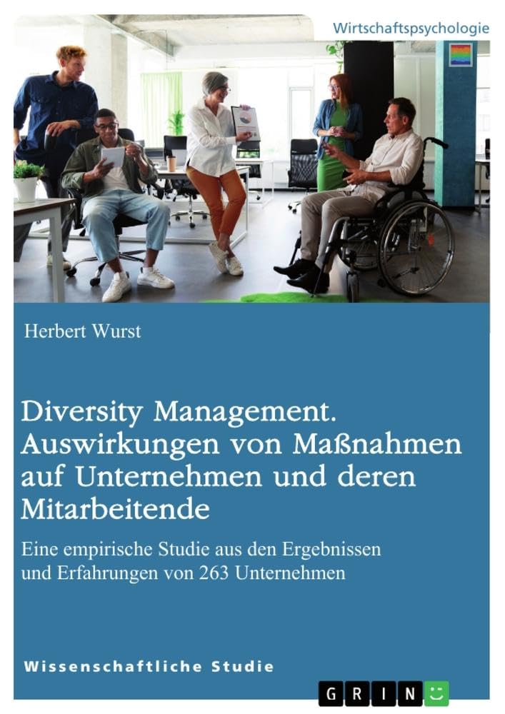 Diversity Management. Auswirkungen von Maßnahmen auf Unternehmen und deren Mitarbeitende: Eine empirische Studie aus den Ergebnissen und Erfahrungen von 263 Unternehmen