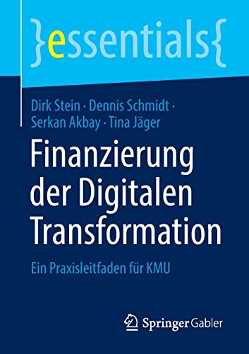 Finanzierung der Digitalen Transformation: Ein Praxisleitfaden für KMU (essentials)