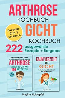 Arthrose Kochbuch | Gicht Kochbuch: 2 in 1 Kochbuch mit 222 ausgewählten Rezepten. Wie du mit einer purinarmen und entzündungshemmenden Ernährung bei Arthrose & Gicht Deine Symptome lindern kannst