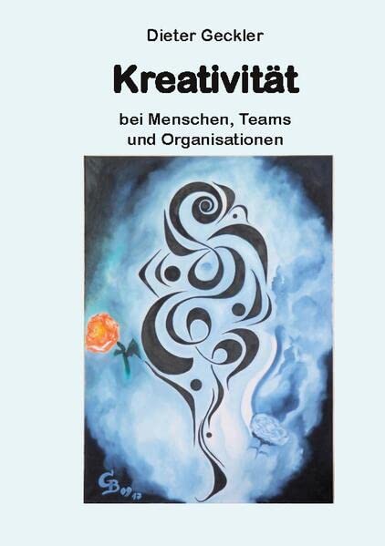 Kreativität: bei Menschen, Teams und Organisationen