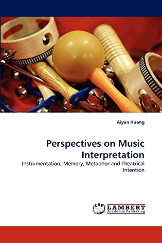 Perspectives on Music Interpretation: Instrumentation, Memory, Metaphor and Theatrical Intention
