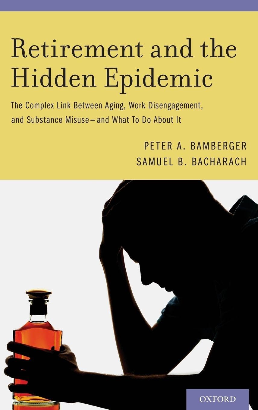 Retirement and the Hidden Epidemic: The Complex Link Between Aging, Work Disengagement, and Substance Misuse and What to Do about It