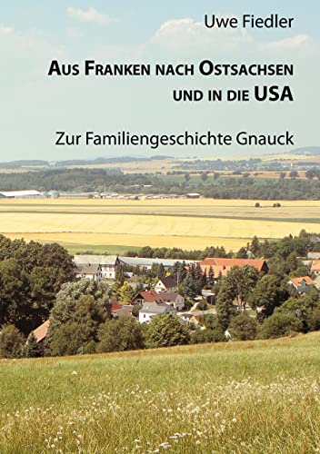 Aus Franken nach Ostsachsen und in die USA: Zur Familiengeschichte Gnauck