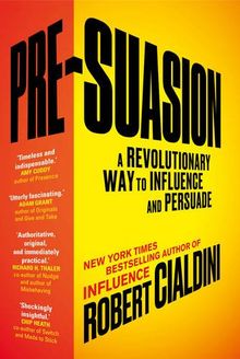 Pre-Suasion: A Revolutionary Way to Influence and Persuade