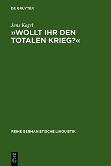 »Wollt Ihr den totalen Krieg?«: Eine semiotische und linguistische Gesamtanalyse der Rede Goebbels' im Berliner Sportpalast am 18. Februar 1943 (Reihe Germanistische Linguistik, Band 270)