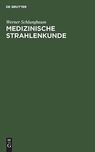 Medizinische Strahlenkunde: Eine Einführung in die Grundlagen der medizinischen Strahlenanwendung für Mediziner und medizinisch-technische Assistentinnen