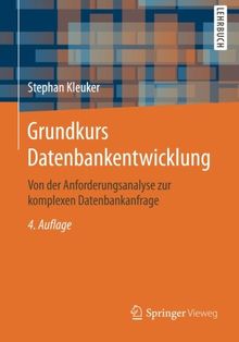 Grundkurs Datenbankentwicklung: Von der Anforderungsanalyse zur komplexen Datenbankanfrage