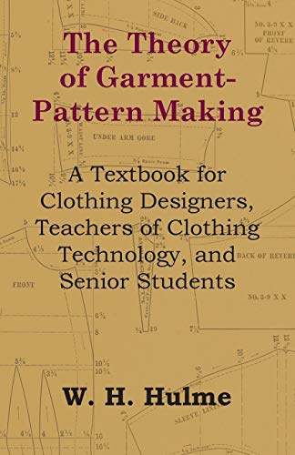 Hulme, W. H. The Theory Of Garment-Pattern Making - A Textbook For Clothing Designers, Teachers Of Clothing Technology, And Senior Students