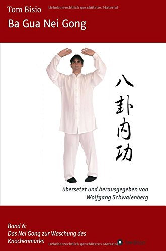 Ba Gua Nei Gong: Band 6: Das Nei Gong der Knochenmarkwaschung