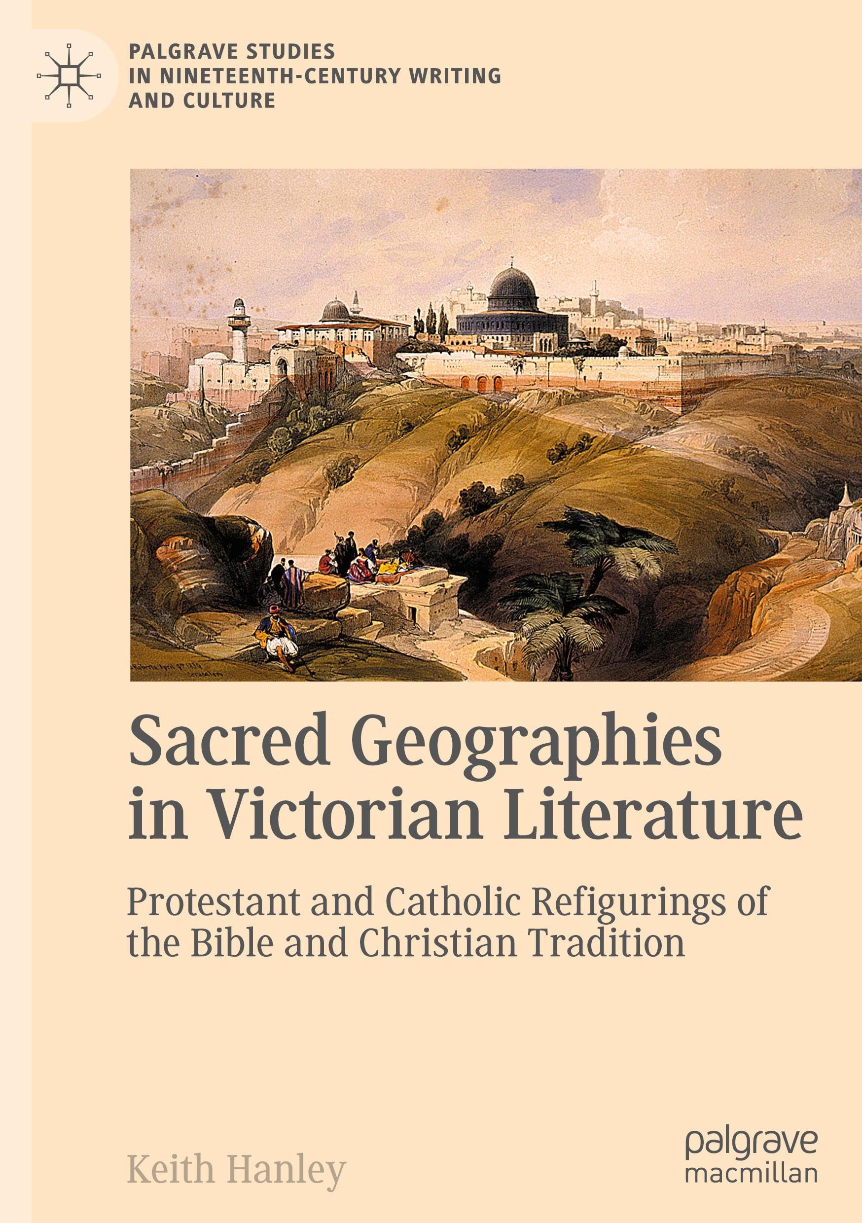 Sacred Geographies in Victorian Literature: Protestant and Catholic Refigurings of the Bible and Christian Tradition (Palgrave Studies in Nineteenth-Century Writing and Culture)