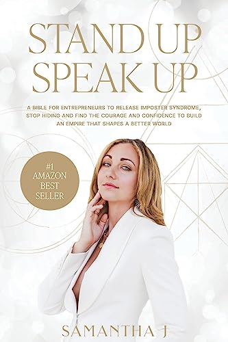 STAND UP SPEAK UP: A bible for entrepreneurs to release imposter syndrome, stop hiding and find the courage and confidence to build an empire that shapes a better world