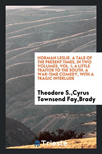 Norman Leslie. A tale of the present times, in two volumes, vol. I; A little traitor to the South: a war-time comedy, with a tragic interlude