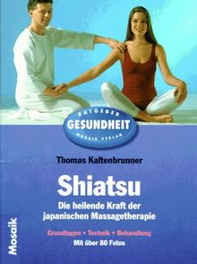 Shiatsu. Die heilende Kraft der japanischen Massagetherapie. Grundlagen, Technik, Behandlung. von Kaltenbrunner, Thomas | Buch | Zustand sehr gut