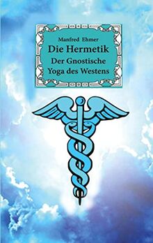 Die Hermetik: Der Gnostische Yoga des Westens (edition theophanie)