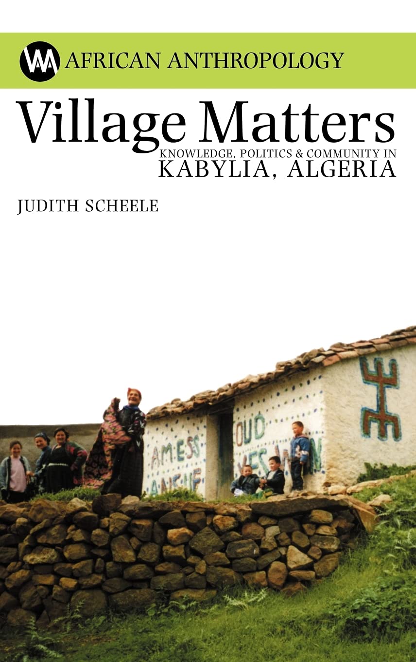 Village Matters: Knowledge, Politics & Community in Kabylia, Algeria (African Anthropology)