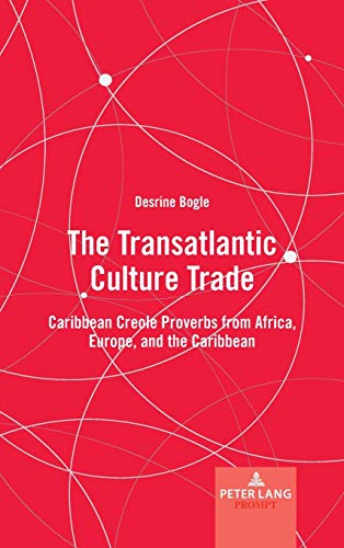 The Transatlantic Culture Trade: Caribbean Creole Proverbs from Africa, Europe, and the Caribbean (International Folkloristics, Band 14)