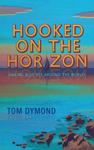 Hooked on the Horizon: Sailing Blue Eye Around the World (The Sailing Blue Eye Around the World Series)