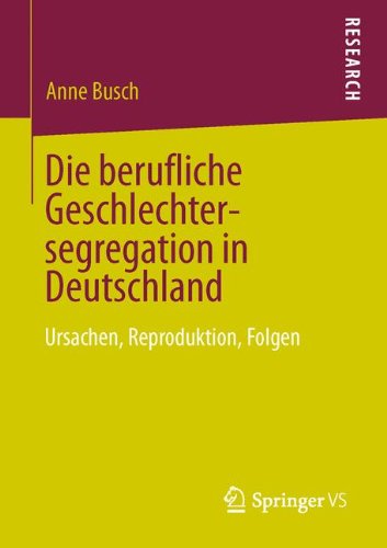 Die berufliche Geschlechtersegregation in Deutschland: Ursachen, Reproduktion, Folgen