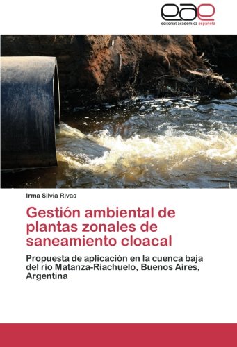 Gestión ambiental de plantas zonales de saneamiento cloacal: Propuesta de aplicación en la cuenca baja del río Matanza-Riachuelo, Buenos Aires, Argentina