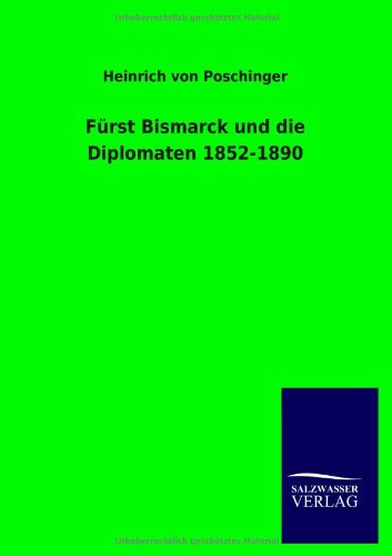 Fürst Bismarck und die Diplomaten 1852-1890