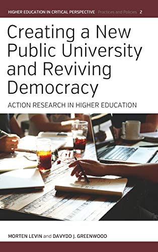 Creating a New Public University and Reviving Democracy: Action Research in Higher Education (Higher Education in Criticial Perspective: Practices and Policies)