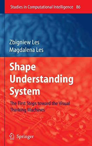 Shape Understanding System: The First Steps toward the Visual Thinking Machines (Studies in Computational Intelligence, 86, Band 86)