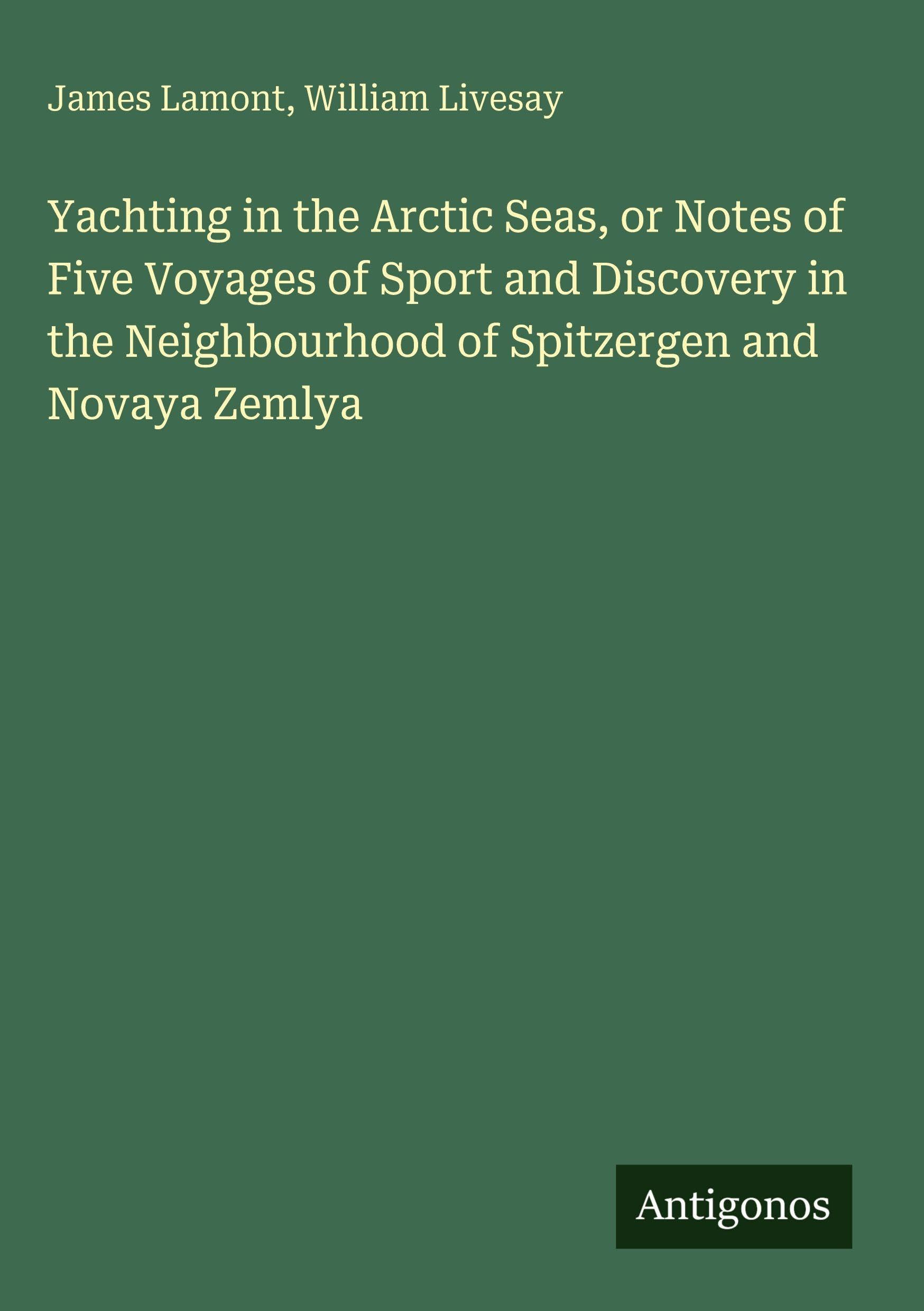 Yachting in the Arctic Seas, or Notes of Five Voyages of Sport and Discovery in the Neighbourhood of Spitzergen and Novaya Zemlya