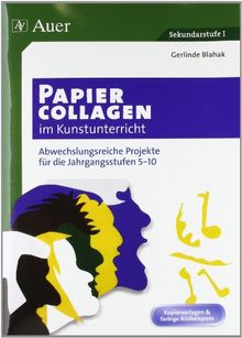 Papiercollagen im Kunstunterricht: Abwechslungsreiche Projekte für die Jahrgangsstufen 5-10 (5. bis 10. Klasse)