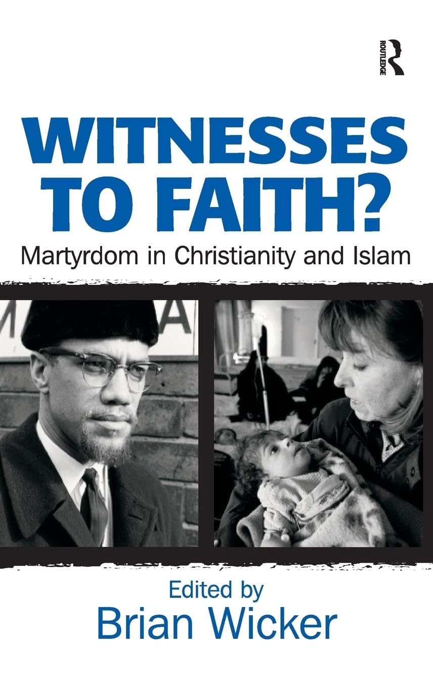 Witnesses to Faith?: Martyrdom in Christianity and Islam