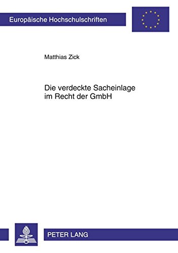 Die verdeckte Sacheinlage im Recht der GmbH: Unter besonderer Berücksichtigung der Auswirkungen der reformierten Rechtslage (MoMiG) auf die ... / Publications Universitaires Européennes)