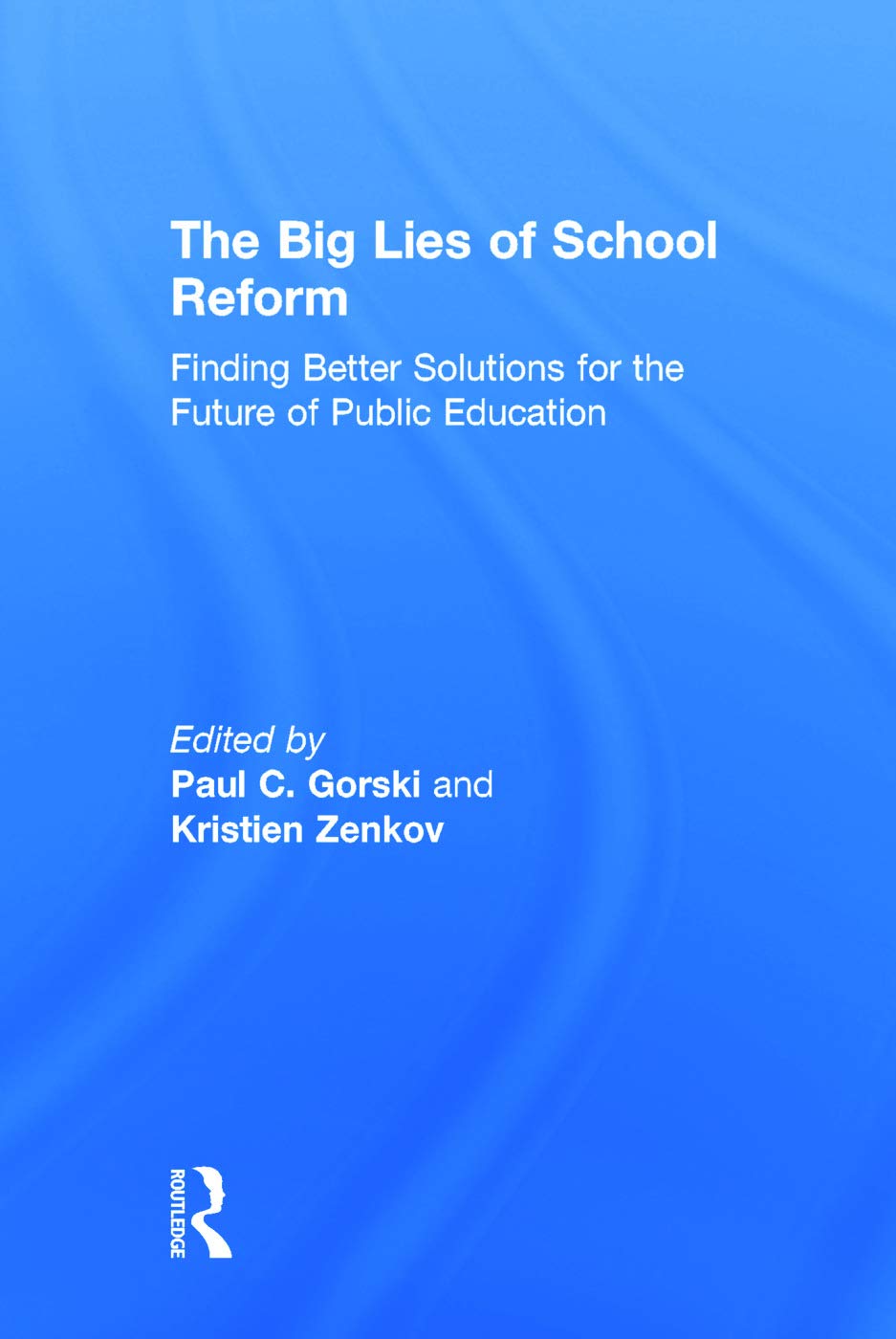 The Big Lies of School Reform: Finding Better Solutions for the Future of Public Education