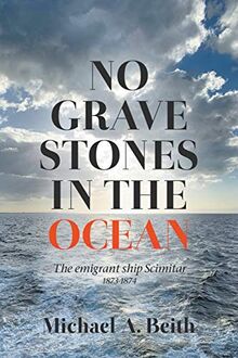 No Gravestones in the Ocean: The emigrant ship Scimitar 1873-1874