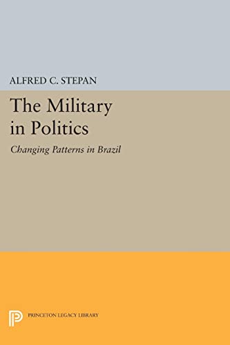 The Military in Politics: Changing Patterns in Brazil (Princeton Legacy Library)