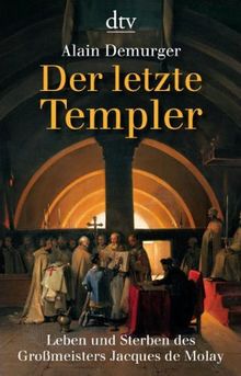 Der letzte Templer: Leben und Sterben des Großmeisters Jacques de Molay