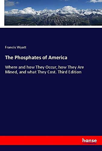 The Phosphates of America: Where and how They Occur, how They Are Mined, and what They Cost. Third Edition