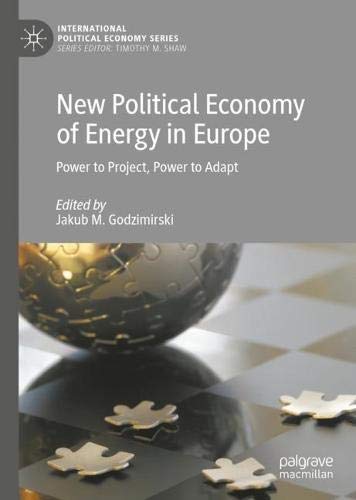 New Political Economy of Energy in Europe: Power to Project, Power to Adapt (International Political Economy Series)